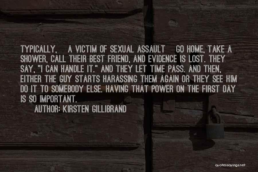 Kirsten Gillibrand Quotes: Typically, [a Victim Of Sexual Assault] Go Home, Take A Shower, Call Their Best Friend, And Evidence Is Lost. They