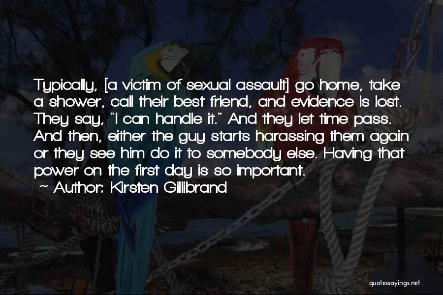 Kirsten Gillibrand Quotes: Typically, [a Victim Of Sexual Assault] Go Home, Take A Shower, Call Their Best Friend, And Evidence Is Lost. They