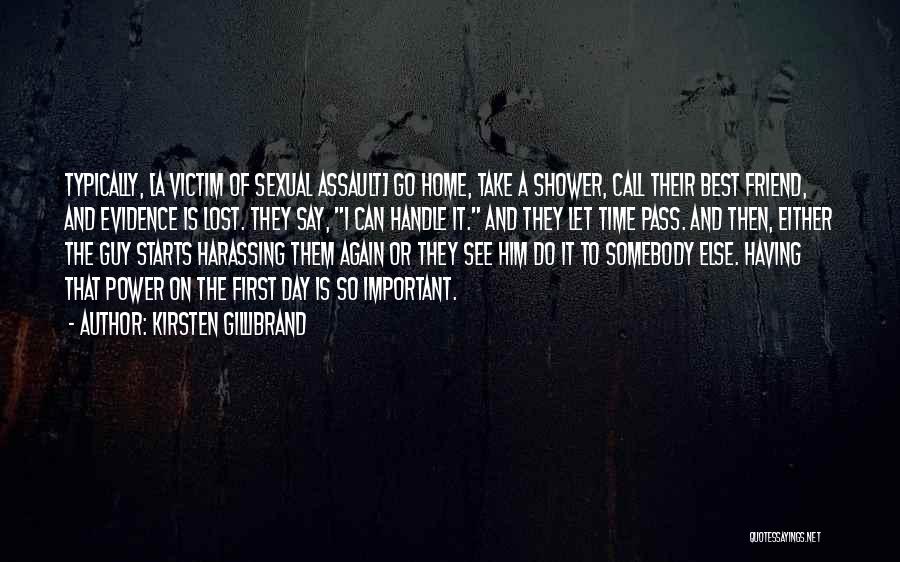 Kirsten Gillibrand Quotes: Typically, [a Victim Of Sexual Assault] Go Home, Take A Shower, Call Their Best Friend, And Evidence Is Lost. They