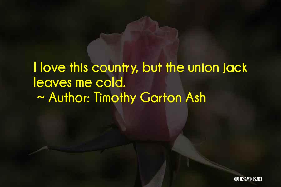 Timothy Garton Ash Quotes: I Love This Country, But The Union Jack Leaves Me Cold.