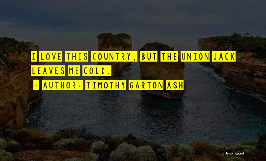 Timothy Garton Ash Quotes: I Love This Country, But The Union Jack Leaves Me Cold.