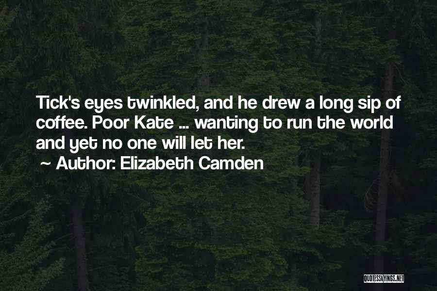 Elizabeth Camden Quotes: Tick's Eyes Twinkled, And He Drew A Long Sip Of Coffee. Poor Kate ... Wanting To Run The World And