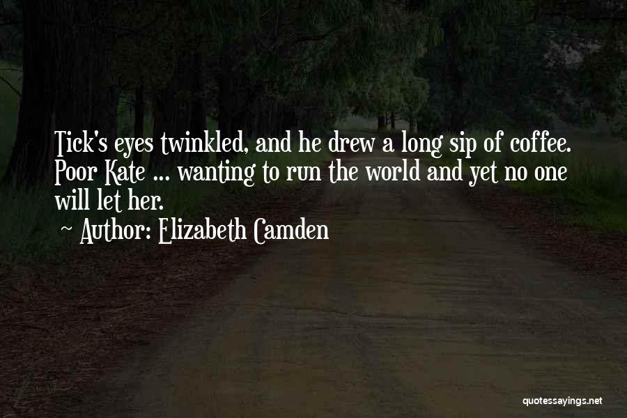 Elizabeth Camden Quotes: Tick's Eyes Twinkled, And He Drew A Long Sip Of Coffee. Poor Kate ... Wanting To Run The World And