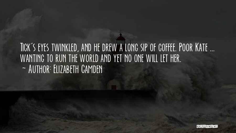 Elizabeth Camden Quotes: Tick's Eyes Twinkled, And He Drew A Long Sip Of Coffee. Poor Kate ... Wanting To Run The World And