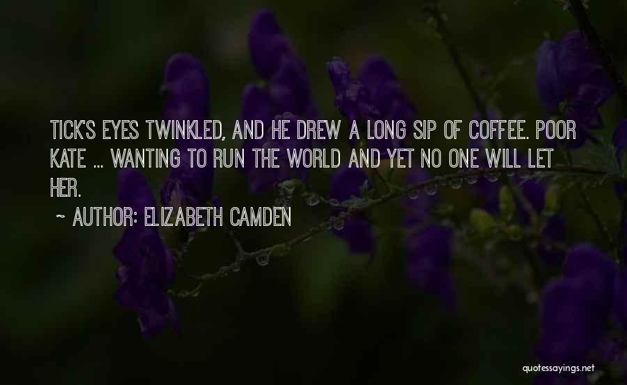 Elizabeth Camden Quotes: Tick's Eyes Twinkled, And He Drew A Long Sip Of Coffee. Poor Kate ... Wanting To Run The World And