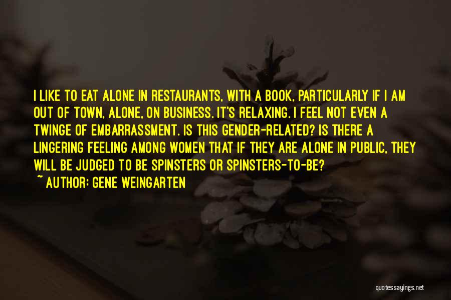 Gene Weingarten Quotes: I Like To Eat Alone In Restaurants, With A Book, Particularly If I Am Out Of Town, Alone, On Business.