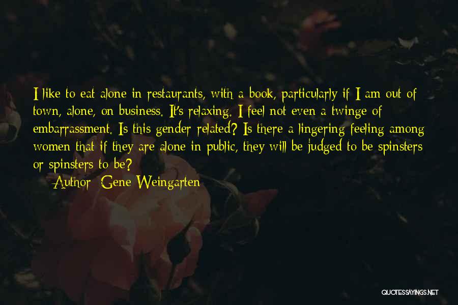 Gene Weingarten Quotes: I Like To Eat Alone In Restaurants, With A Book, Particularly If I Am Out Of Town, Alone, On Business.