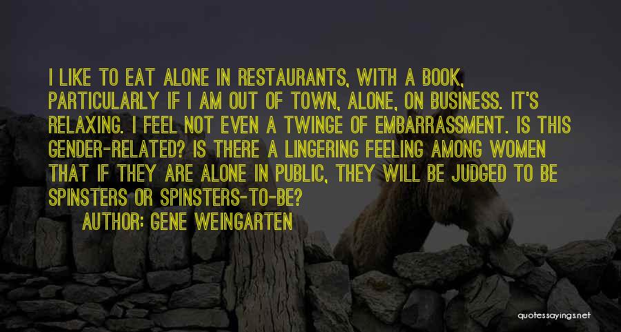 Gene Weingarten Quotes: I Like To Eat Alone In Restaurants, With A Book, Particularly If I Am Out Of Town, Alone, On Business.
