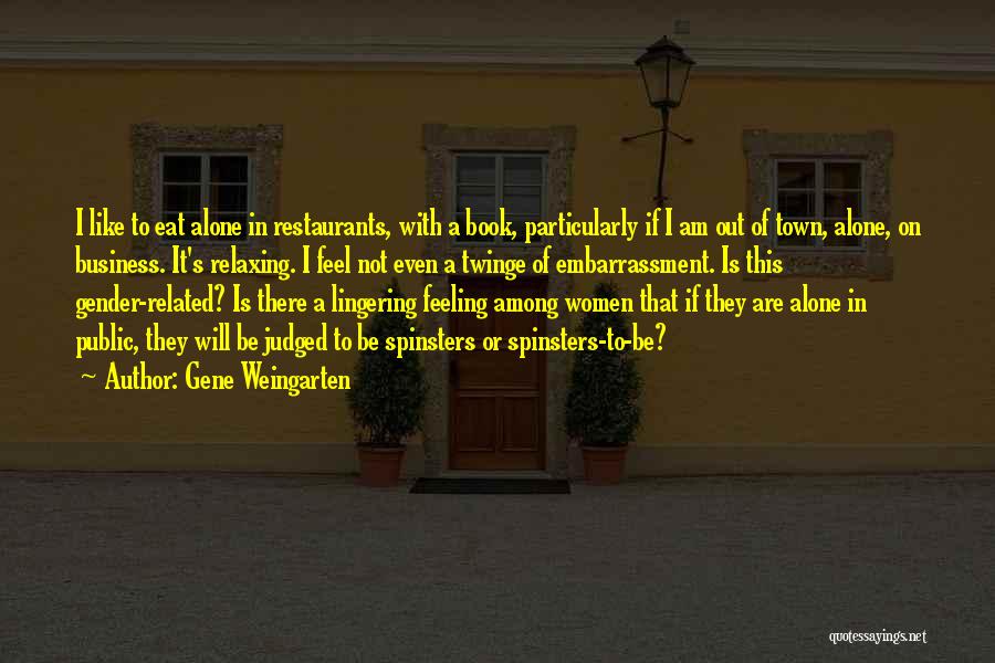 Gene Weingarten Quotes: I Like To Eat Alone In Restaurants, With A Book, Particularly If I Am Out Of Town, Alone, On Business.