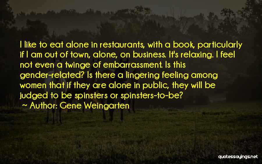 Gene Weingarten Quotes: I Like To Eat Alone In Restaurants, With A Book, Particularly If I Am Out Of Town, Alone, On Business.