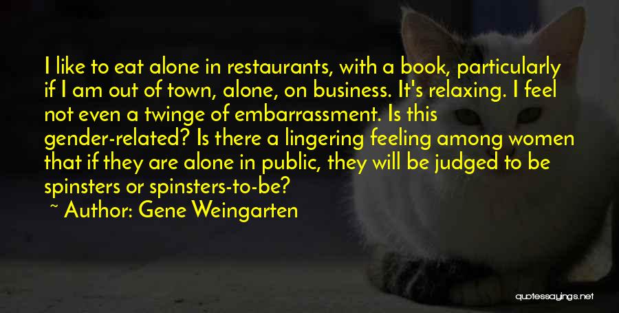 Gene Weingarten Quotes: I Like To Eat Alone In Restaurants, With A Book, Particularly If I Am Out Of Town, Alone, On Business.