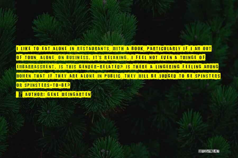 Gene Weingarten Quotes: I Like To Eat Alone In Restaurants, With A Book, Particularly If I Am Out Of Town, Alone, On Business.