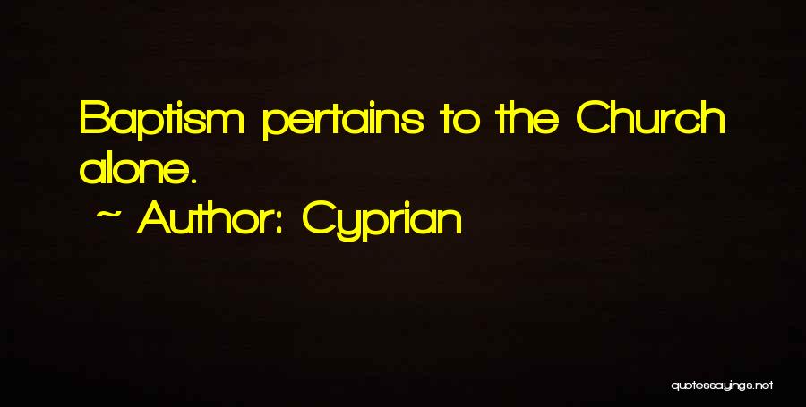 Cyprian Quotes: Baptism Pertains To The Church Alone.