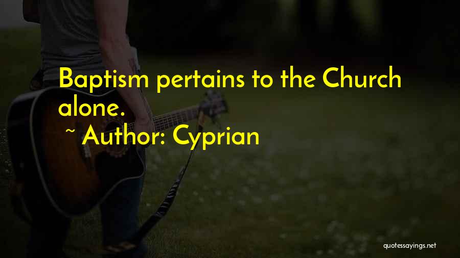 Cyprian Quotes: Baptism Pertains To The Church Alone.