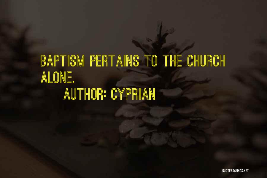 Cyprian Quotes: Baptism Pertains To The Church Alone.