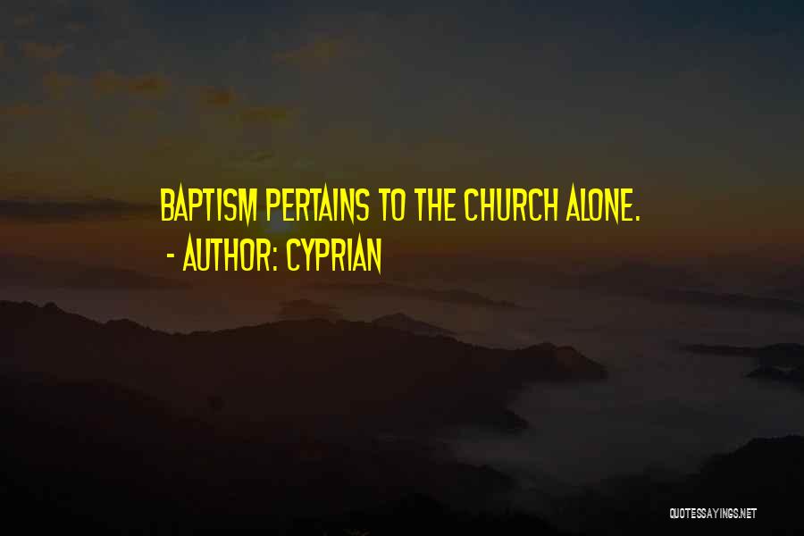 Cyprian Quotes: Baptism Pertains To The Church Alone.