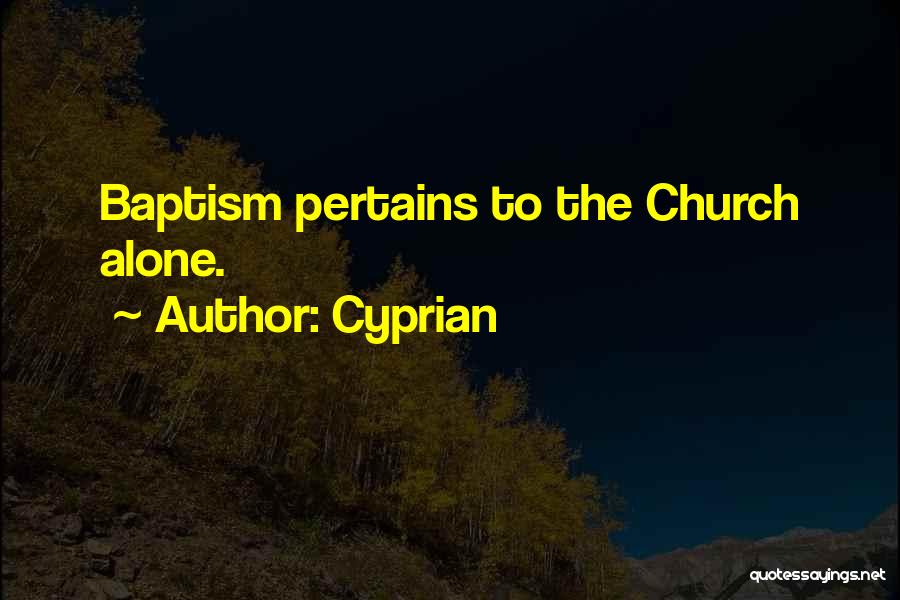 Cyprian Quotes: Baptism Pertains To The Church Alone.