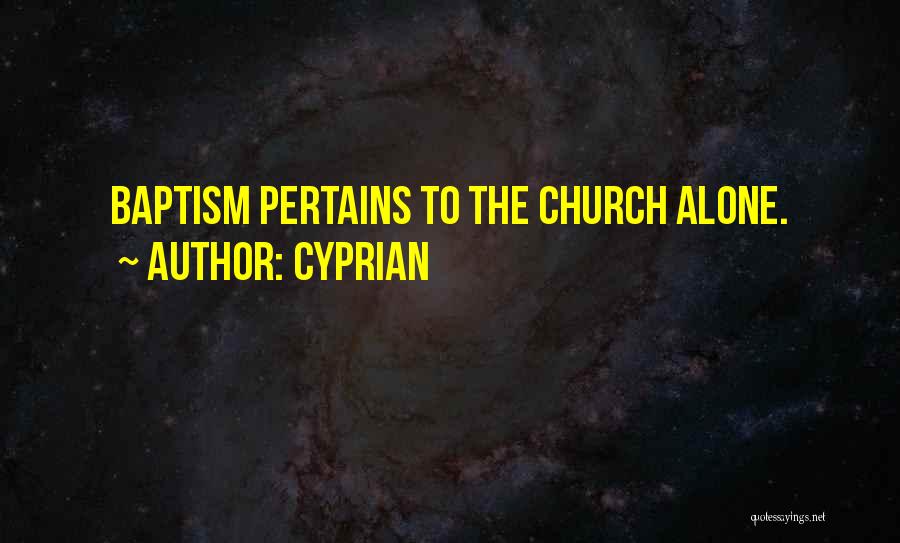 Cyprian Quotes: Baptism Pertains To The Church Alone.