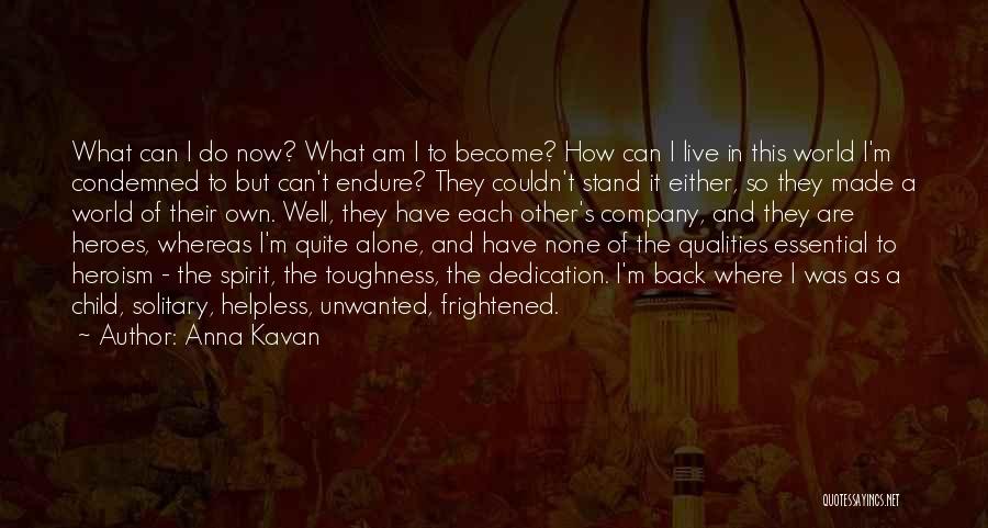 Anna Kavan Quotes: What Can I Do Now? What Am I To Become? How Can I Live In This World I'm Condemned To