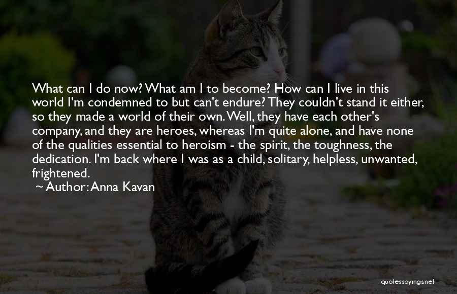 Anna Kavan Quotes: What Can I Do Now? What Am I To Become? How Can I Live In This World I'm Condemned To