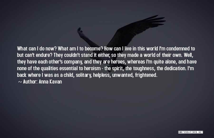 Anna Kavan Quotes: What Can I Do Now? What Am I To Become? How Can I Live In This World I'm Condemned To
