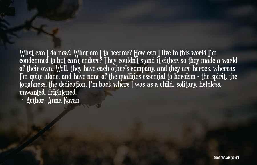 Anna Kavan Quotes: What Can I Do Now? What Am I To Become? How Can I Live In This World I'm Condemned To