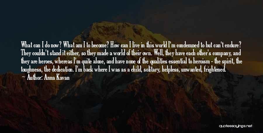 Anna Kavan Quotes: What Can I Do Now? What Am I To Become? How Can I Live In This World I'm Condemned To