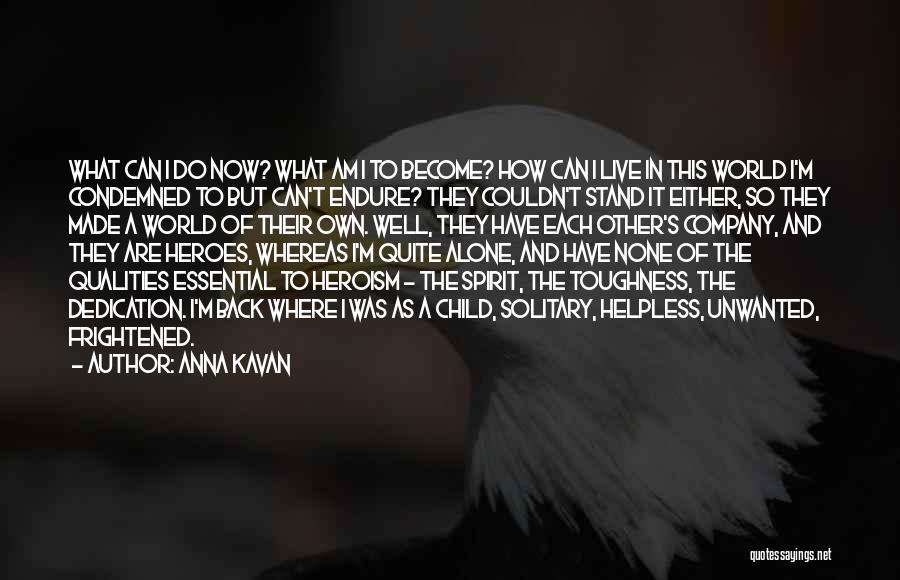 Anna Kavan Quotes: What Can I Do Now? What Am I To Become? How Can I Live In This World I'm Condemned To