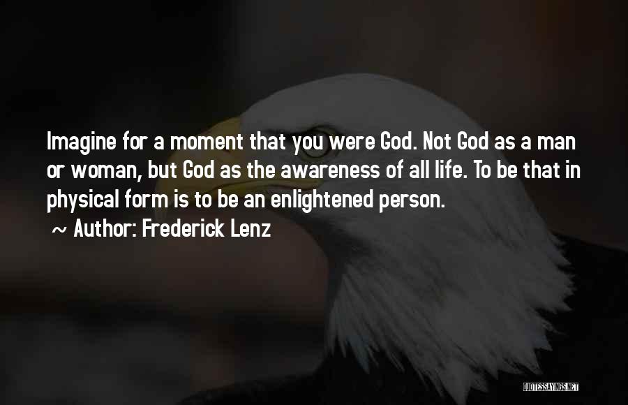 Frederick Lenz Quotes: Imagine For A Moment That You Were God. Not God As A Man Or Woman, But God As The Awareness