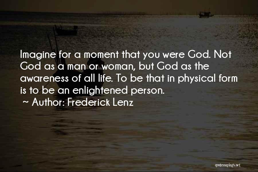 Frederick Lenz Quotes: Imagine For A Moment That You Were God. Not God As A Man Or Woman, But God As The Awareness