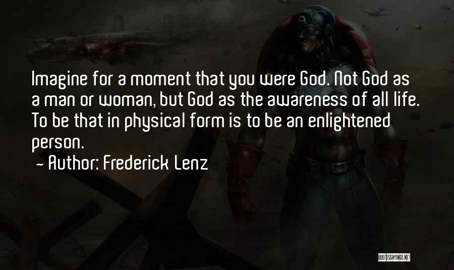 Frederick Lenz Quotes: Imagine For A Moment That You Were God. Not God As A Man Or Woman, But God As The Awareness