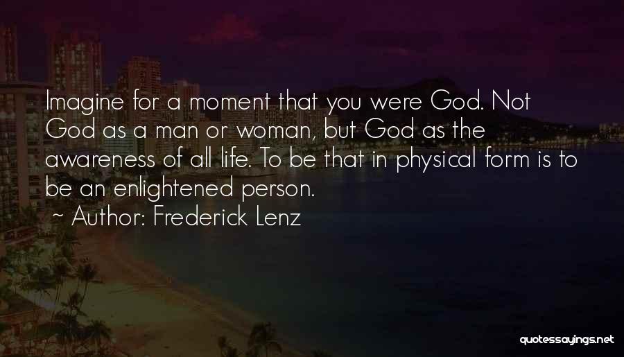 Frederick Lenz Quotes: Imagine For A Moment That You Were God. Not God As A Man Or Woman, But God As The Awareness