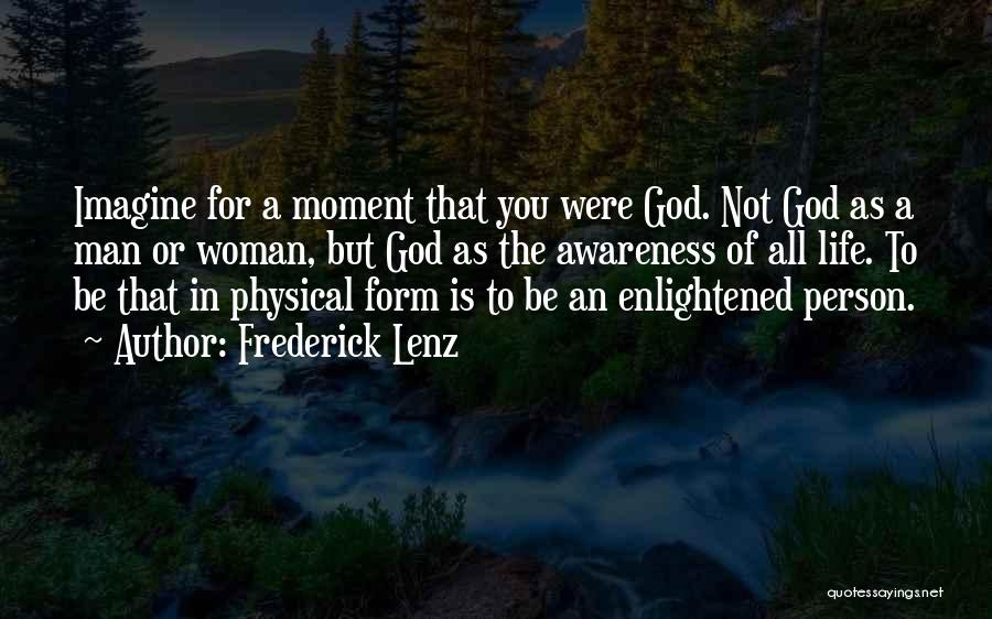 Frederick Lenz Quotes: Imagine For A Moment That You Were God. Not God As A Man Or Woman, But God As The Awareness