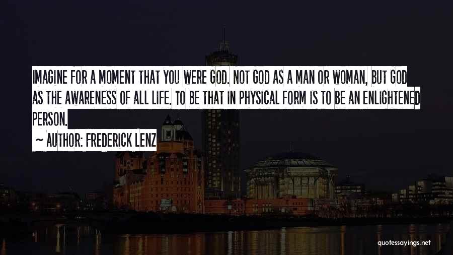 Frederick Lenz Quotes: Imagine For A Moment That You Were God. Not God As A Man Or Woman, But God As The Awareness
