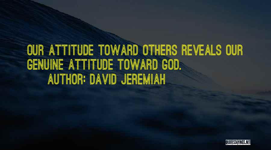David Jeremiah Quotes: Our Attitude Toward Others Reveals Our Genuine Attitude Toward God.