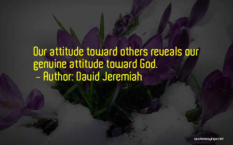 David Jeremiah Quotes: Our Attitude Toward Others Reveals Our Genuine Attitude Toward God.