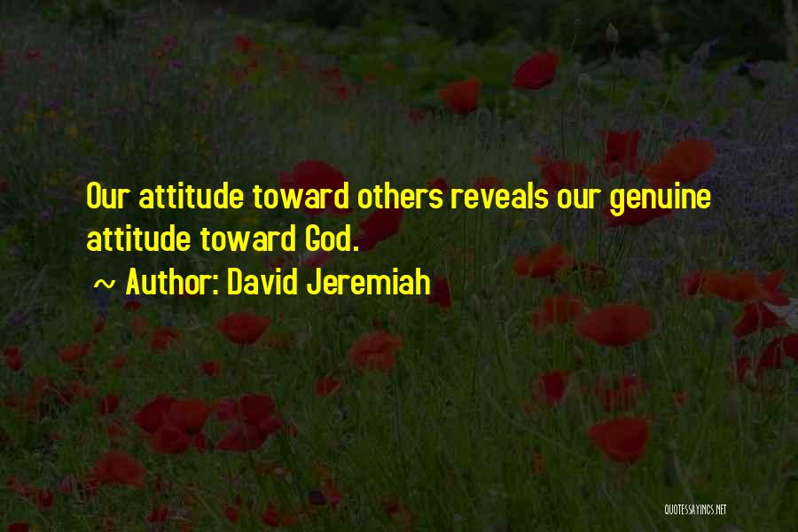 David Jeremiah Quotes: Our Attitude Toward Others Reveals Our Genuine Attitude Toward God.