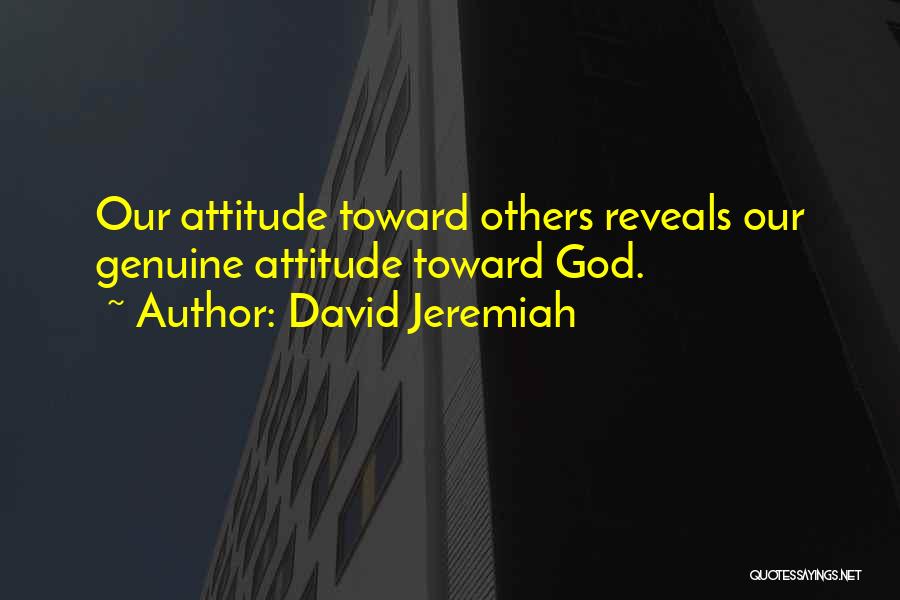 David Jeremiah Quotes: Our Attitude Toward Others Reveals Our Genuine Attitude Toward God.