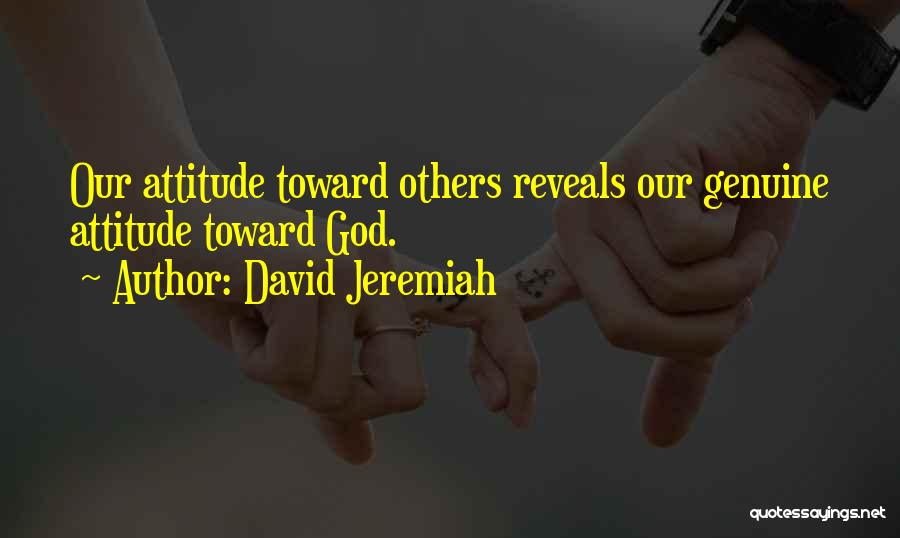 David Jeremiah Quotes: Our Attitude Toward Others Reveals Our Genuine Attitude Toward God.