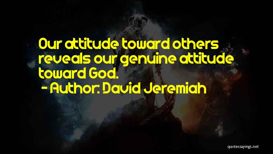 David Jeremiah Quotes: Our Attitude Toward Others Reveals Our Genuine Attitude Toward God.