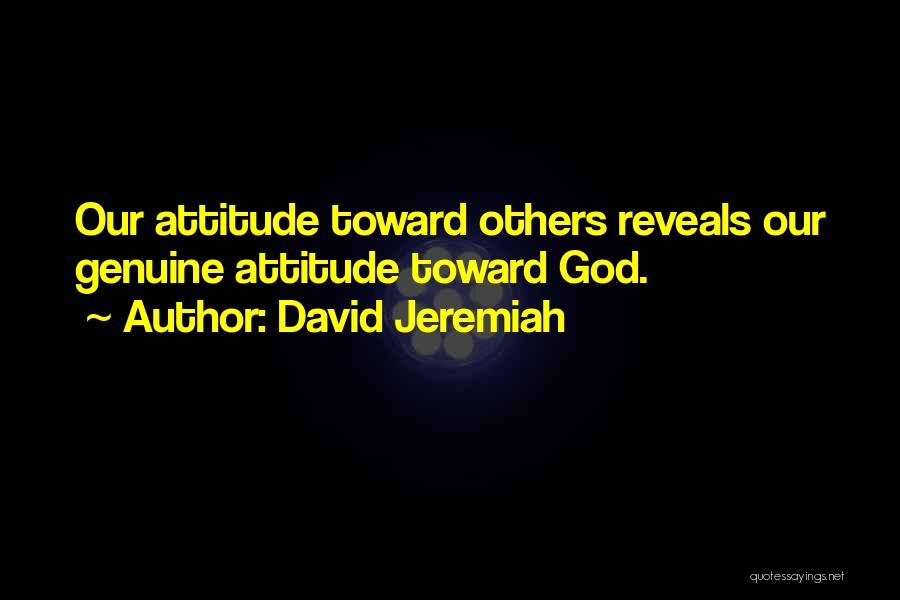 David Jeremiah Quotes: Our Attitude Toward Others Reveals Our Genuine Attitude Toward God.