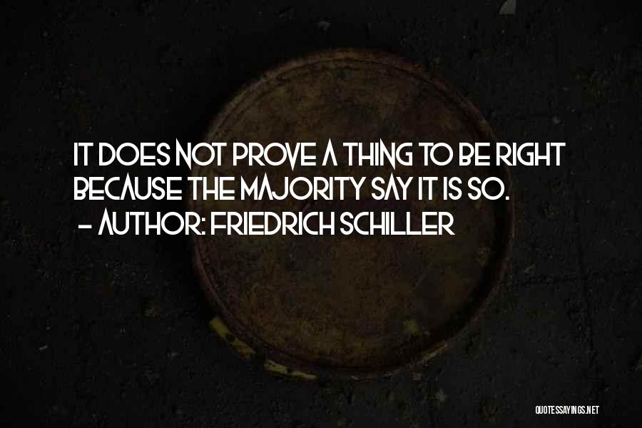 Friedrich Schiller Quotes: It Does Not Prove A Thing To Be Right Because The Majority Say It Is So.