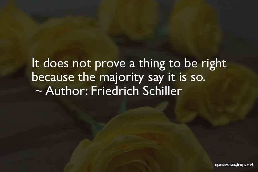 Friedrich Schiller Quotes: It Does Not Prove A Thing To Be Right Because The Majority Say It Is So.