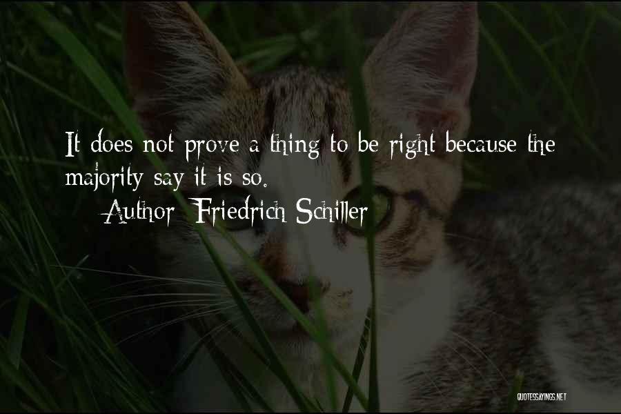 Friedrich Schiller Quotes: It Does Not Prove A Thing To Be Right Because The Majority Say It Is So.