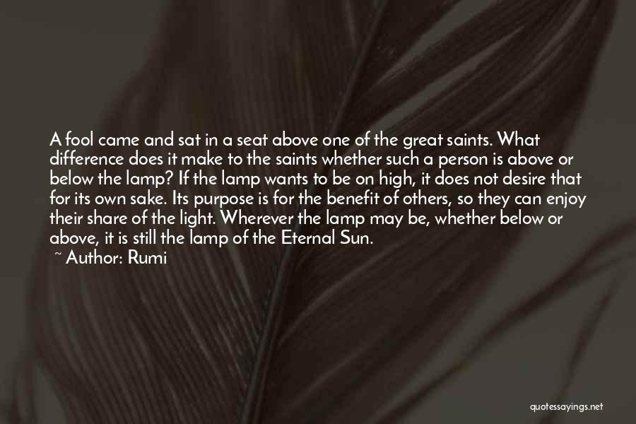 Rumi Quotes: A Fool Came And Sat In A Seat Above One Of The Great Saints. What Difference Does It Make To