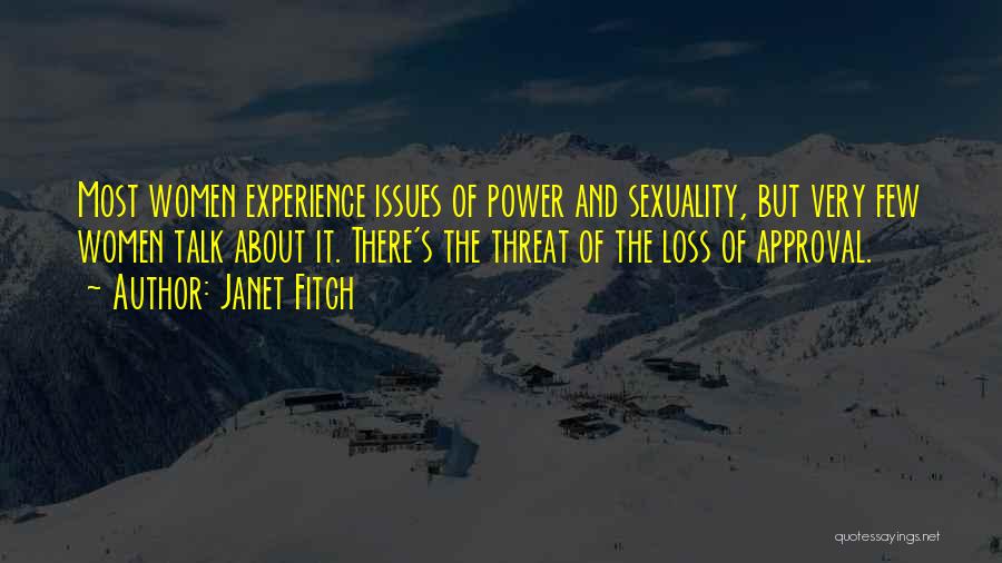 Janet Fitch Quotes: Most Women Experience Issues Of Power And Sexuality, But Very Few Women Talk About It. There's The Threat Of The