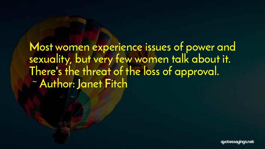 Janet Fitch Quotes: Most Women Experience Issues Of Power And Sexuality, But Very Few Women Talk About It. There's The Threat Of The