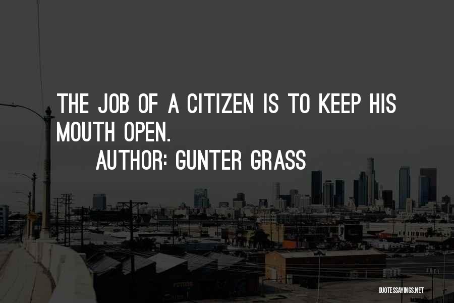 Gunter Grass Quotes: The Job Of A Citizen Is To Keep His Mouth Open.