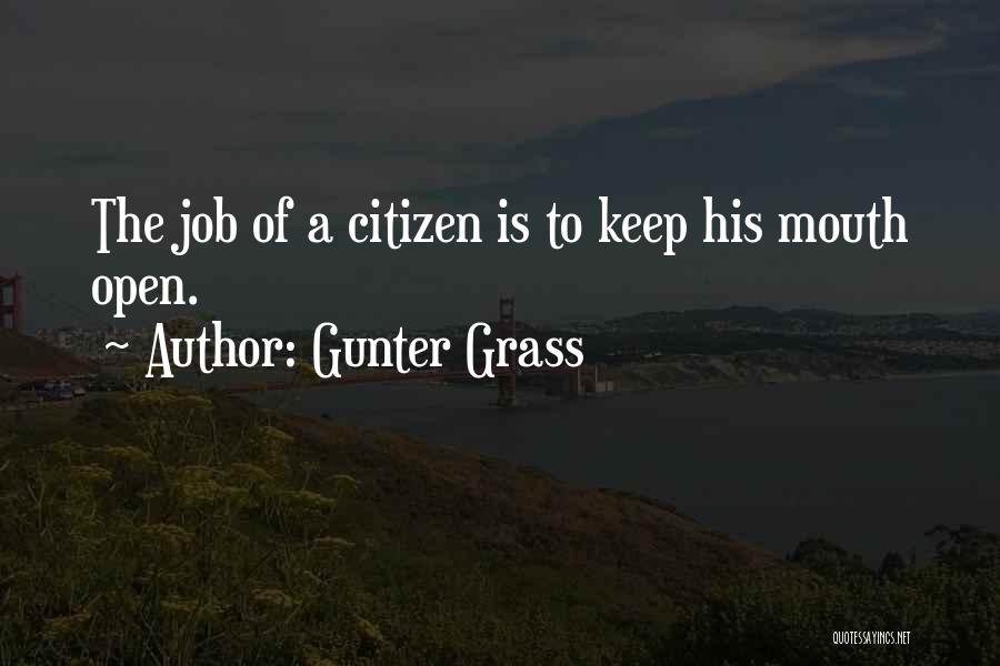 Gunter Grass Quotes: The Job Of A Citizen Is To Keep His Mouth Open.