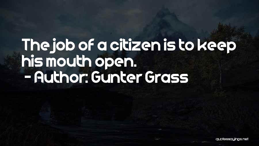 Gunter Grass Quotes: The Job Of A Citizen Is To Keep His Mouth Open.